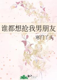 谁都想抢我男朋友