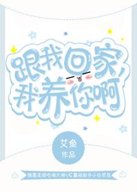 跟我回家，我养你啊