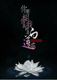 你要相信我真的是白莲花