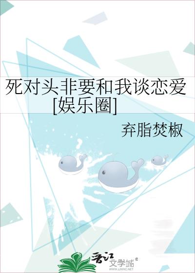死对头非要和我谈恋爱[娱乐圈]